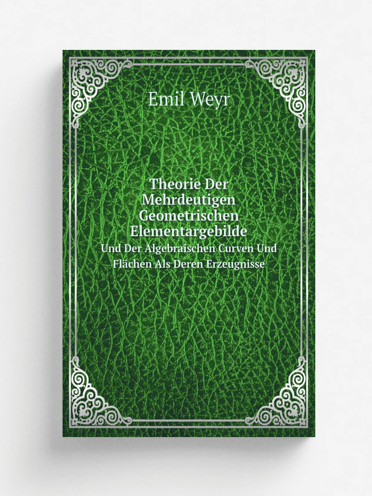Theorie Der Mehrdeutigen Geometrischen Elementargebilde. Und Der Algebraischen Curven Und Fl.chen Als Deren Erzeugnisse