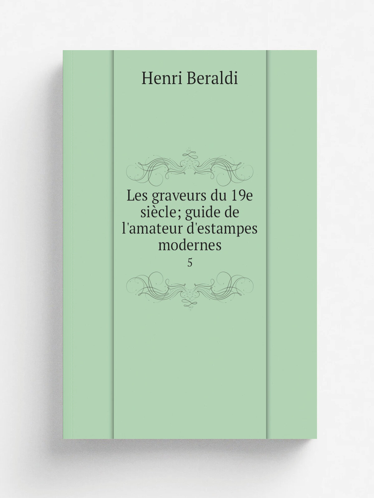 Les graveurs du 19e si.cle; guide de l'amateur d'estampes modernes. 5 | Henri Beraldi | 1885 | Paris L. Conquet | Репринт