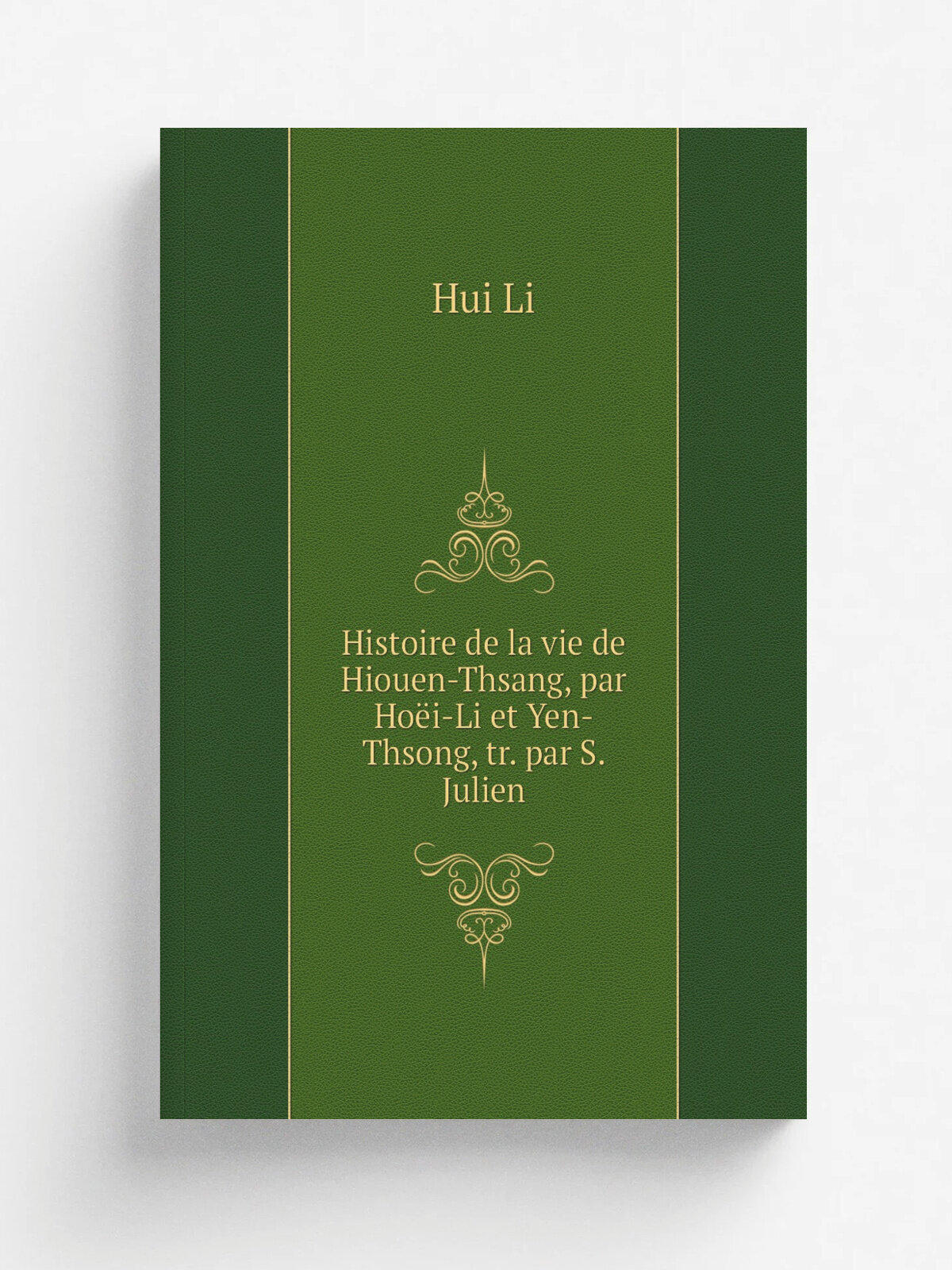 Histoire de la vie de Hiouen-Thsang, par Ho. i-Li et Yen-Thsong, tr. par S. Julien | Hui Li | 1853 | Репринт
