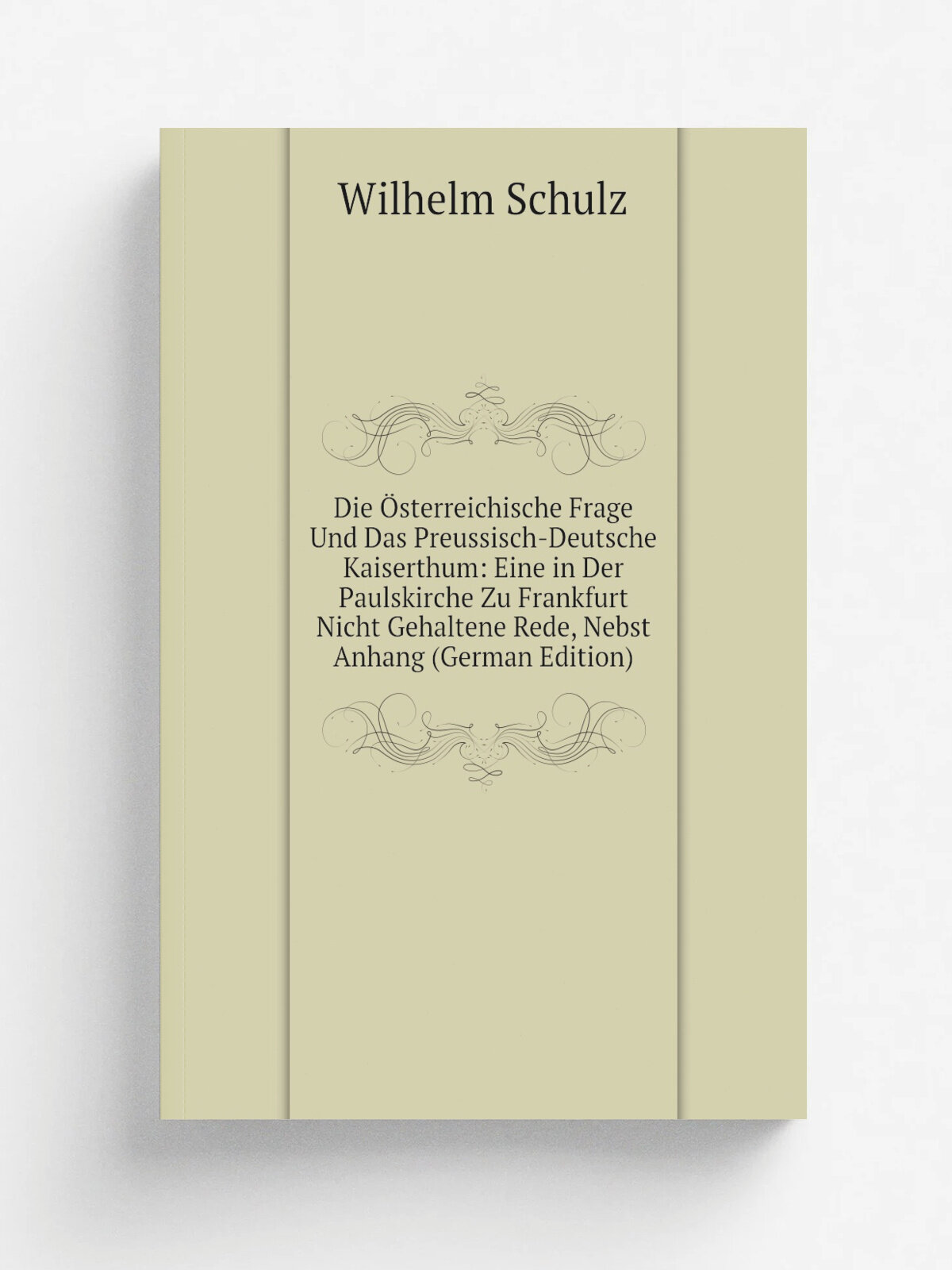 Die . sterreichische Frage Und Das Preussisch-Deutsche Kaiserthum: Eine in Der Paulskirche Zu Frankfurt Nicht Gehaltene Rede, Nebst Anhang (German Edi…