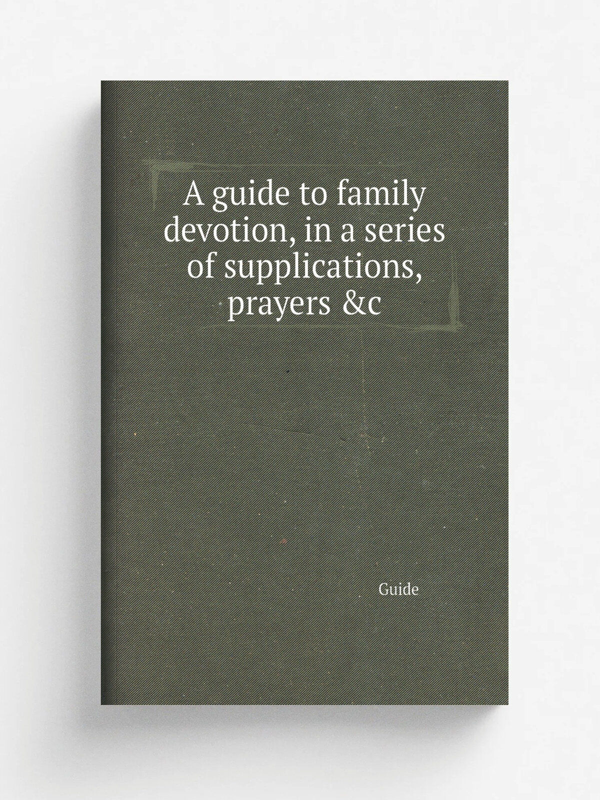 A guide to family devotion, in a series of supplications, prayers &c | Guide | 1846 | Репринт