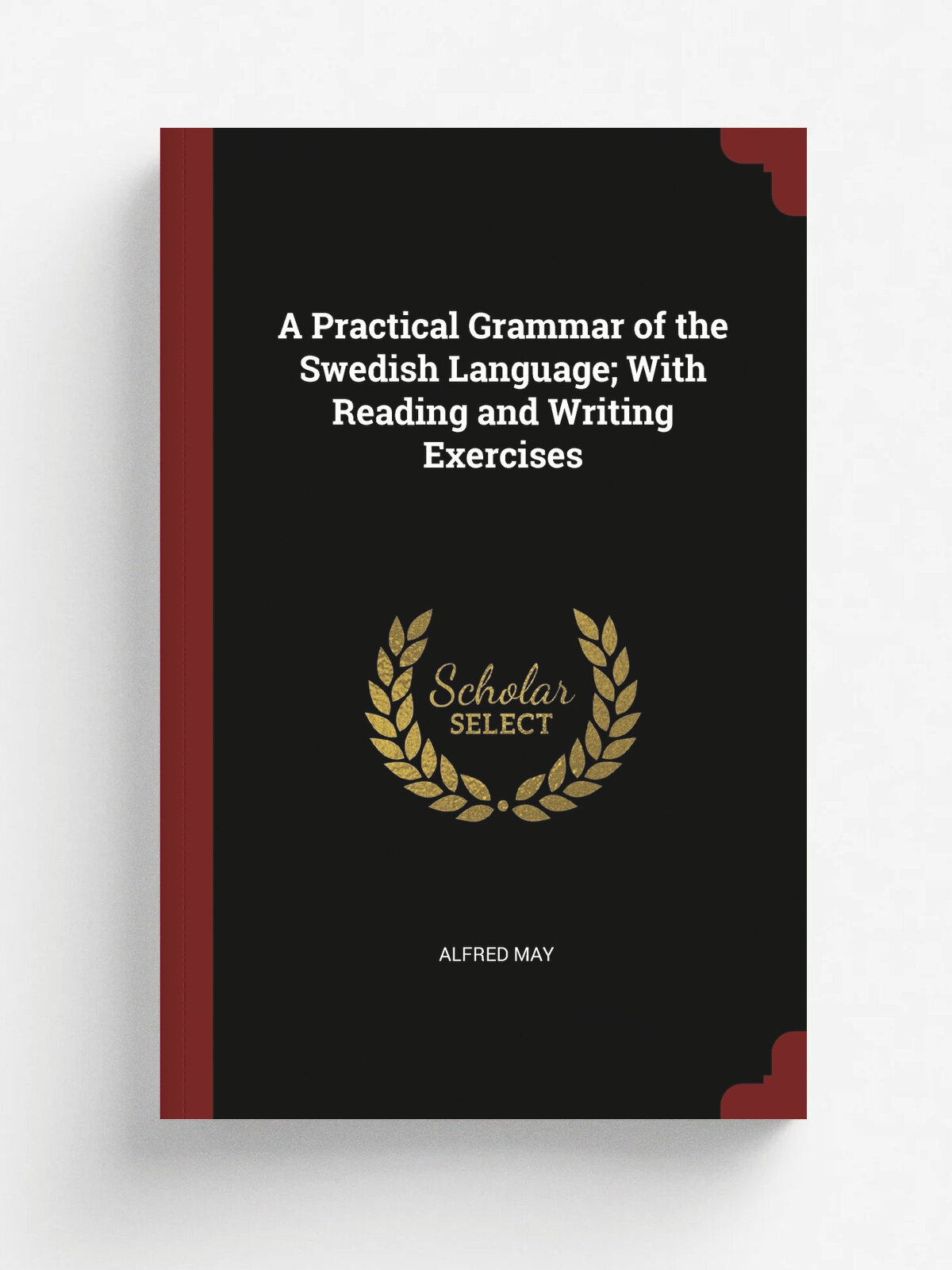 A Practical Grammar of the Swedish Language; With Reading and Writing Exercises
