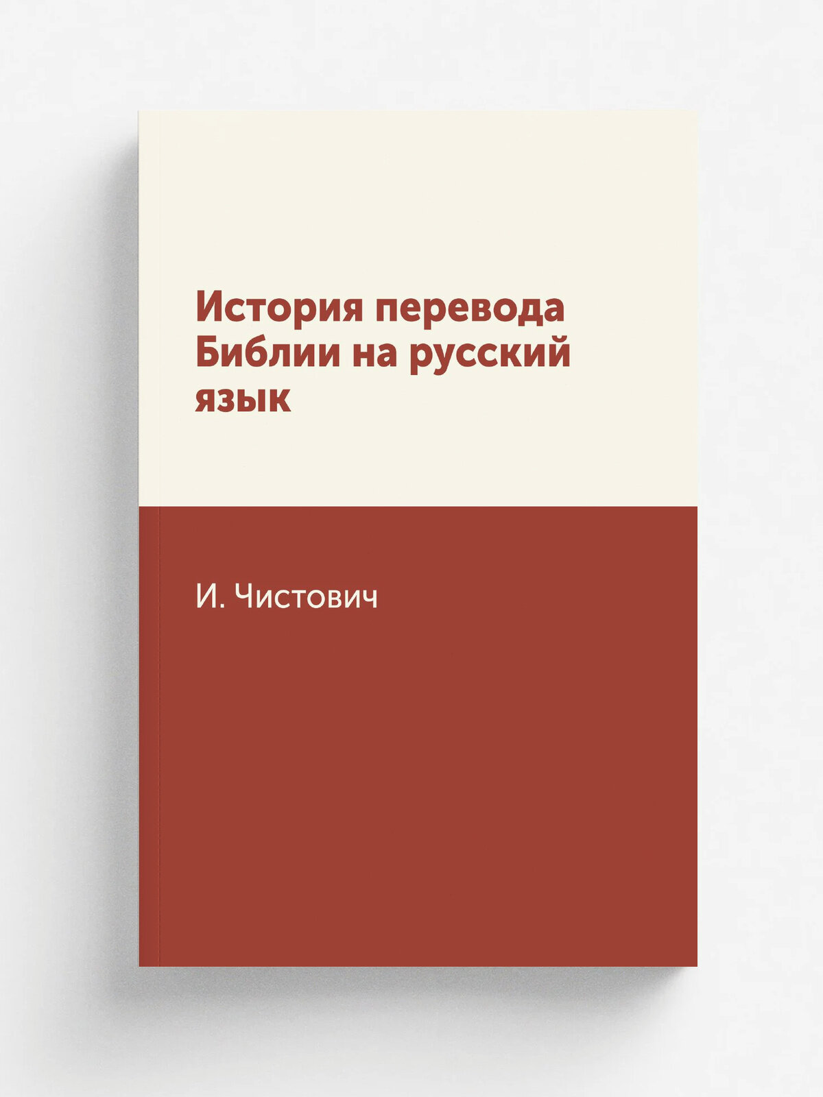 История перевода Библии на русский язык | И. Чистович | 1899 | Типография М. М. Стасюлевича | Репринт