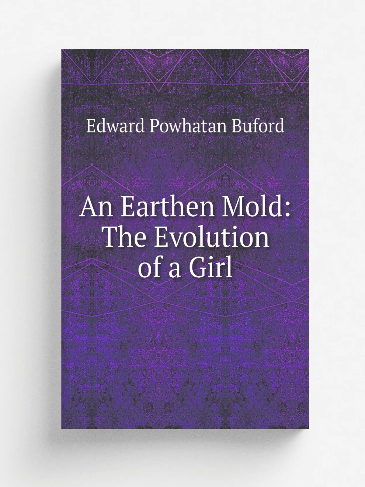An Earthen Mold: The Evolution of a Girl | Edward Powhatan Buford | Репринт