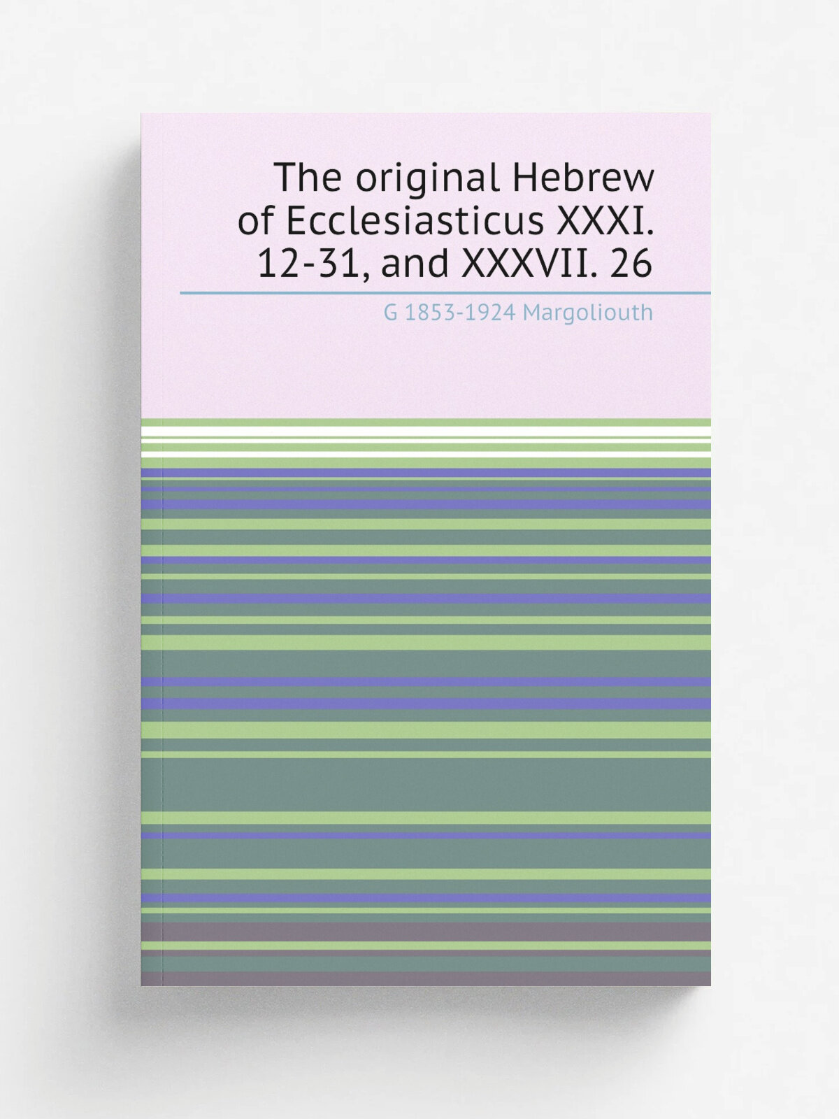 The original Hebrew of Ecclesiasticus XXXI. 12-31, and XXXVII. 26
