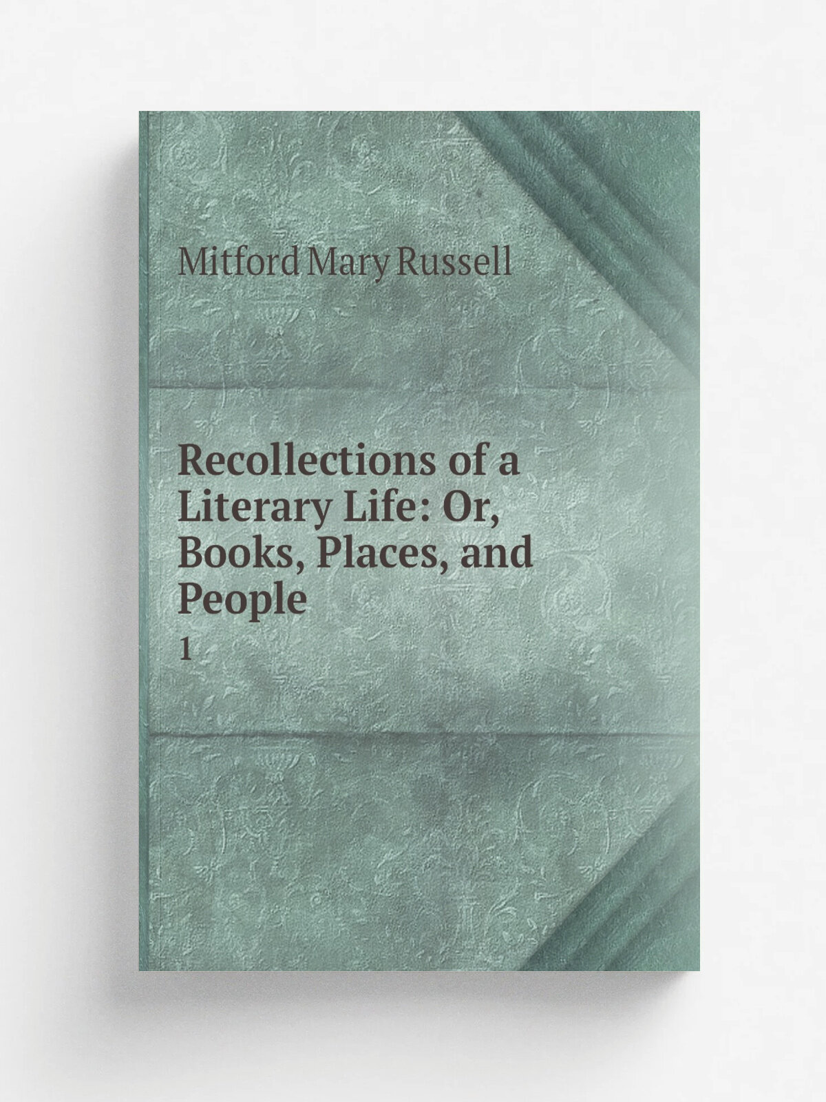 Recollections of a Literary Life: Or, Books, Places, and People. 1 | Mitford Mary Russell | 1852 | R. Bentley | Репринт