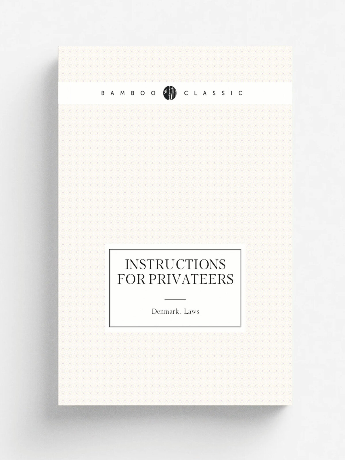 Instructions for privateers | Denmark. Laws | 1810 | Copenhagen : Printed by E.M. Cohen | Репринт