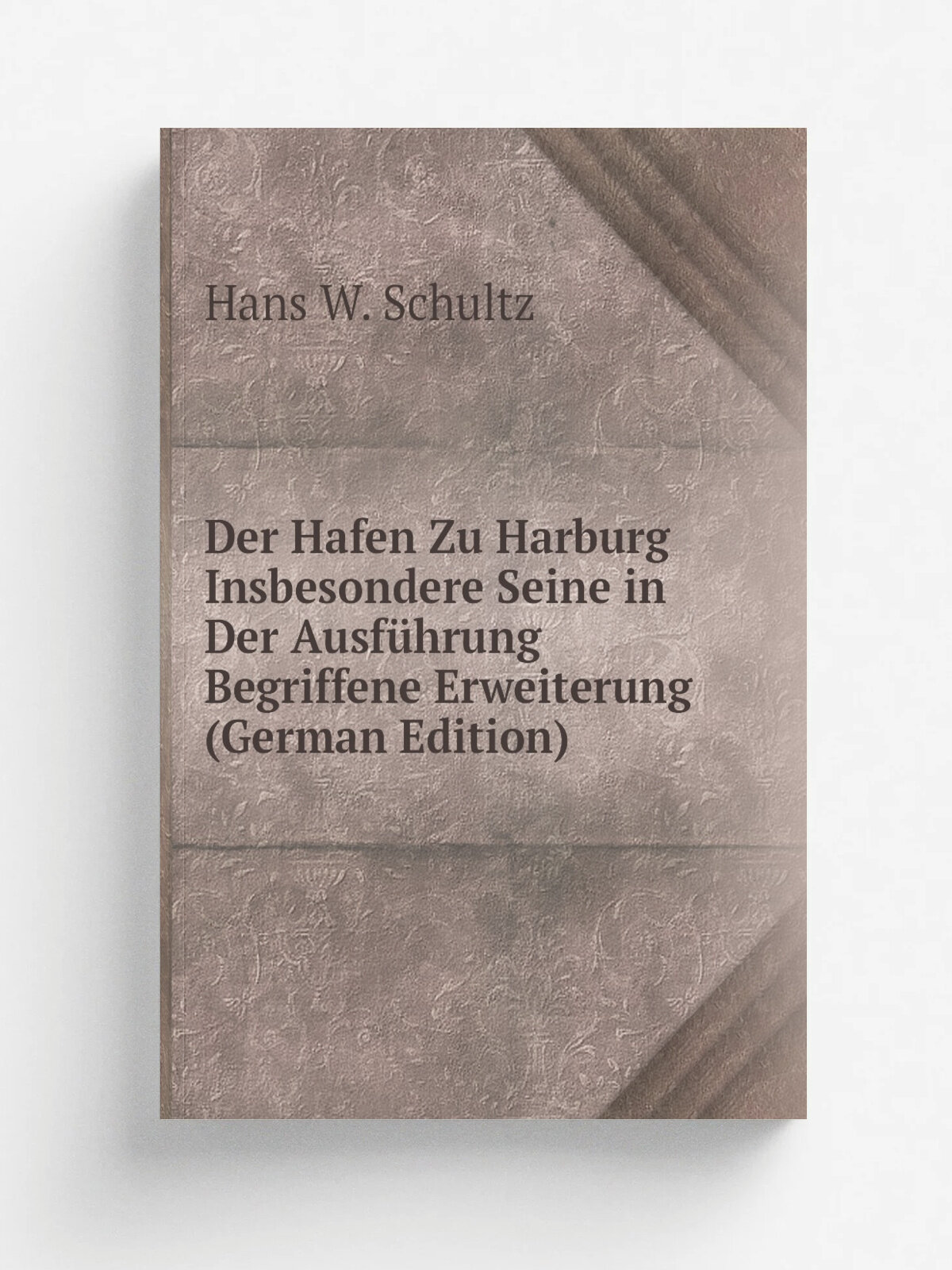 Der Hafen Zu Harburg Insbesondere Seine in Der Ausf.hrung Begriffene Erweiterung (German Edition) | Hans W. Schultz | Репринт
