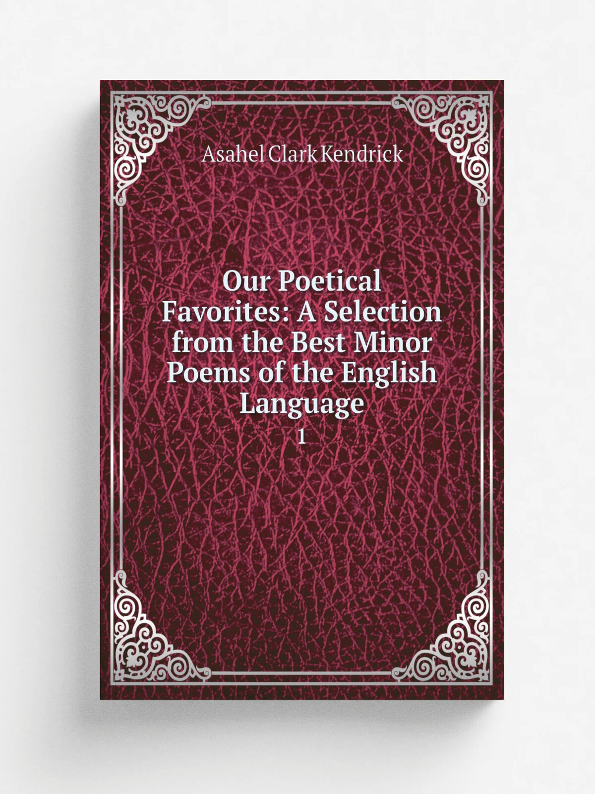 Our Poetical Favorites: A Selection from the Best Minor Poems of the English Language. 1 | Asahel Clark Kendrick | 1871 | Sheldon | Репринт