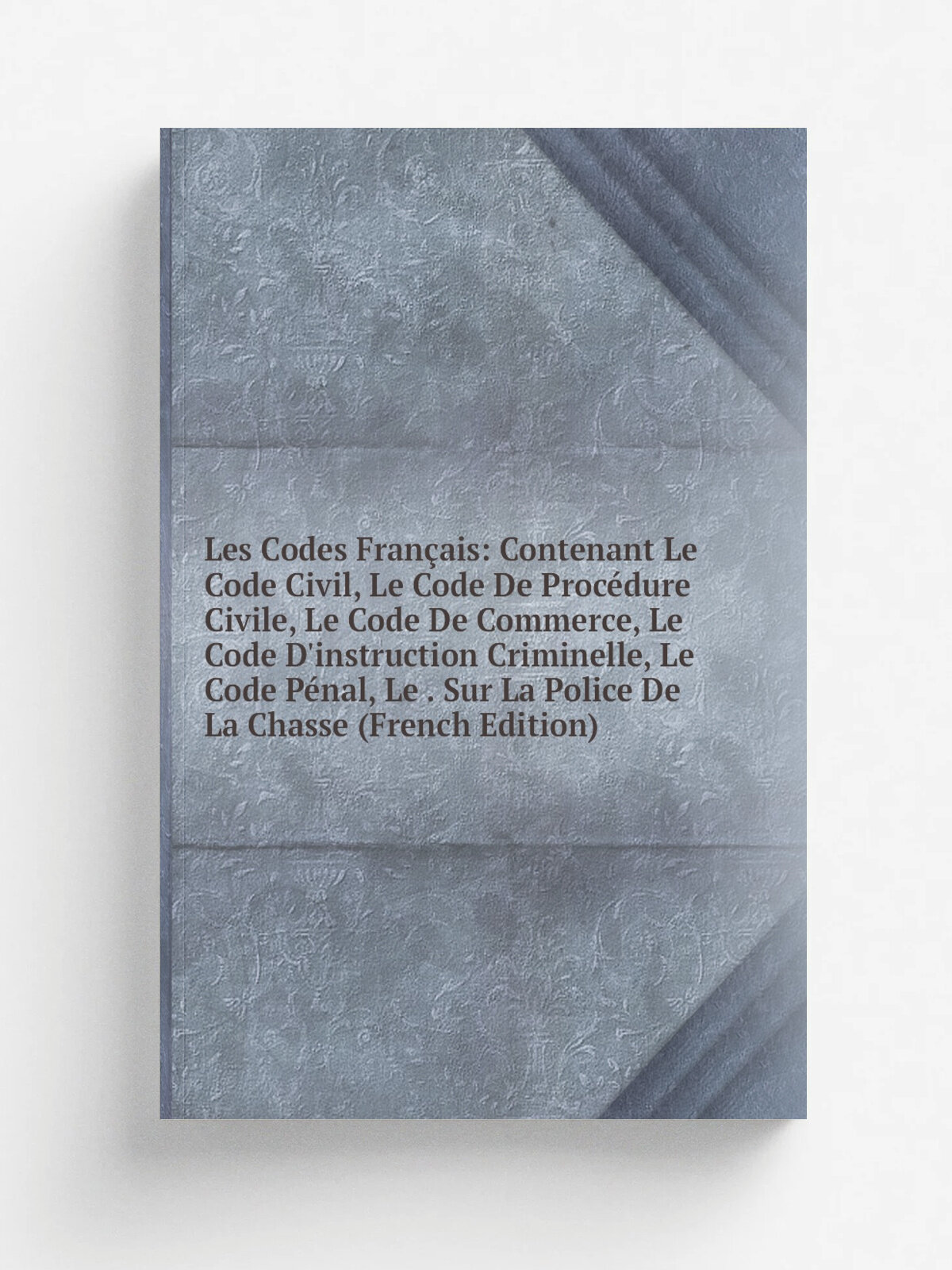 Les Codes Fran.ais: Contenant Le Code Civil, Le Code De Proc.dure Civile, Le Code De Commerce, Le Code D'instruction Criminelle, Le Code P.nal, Le . …