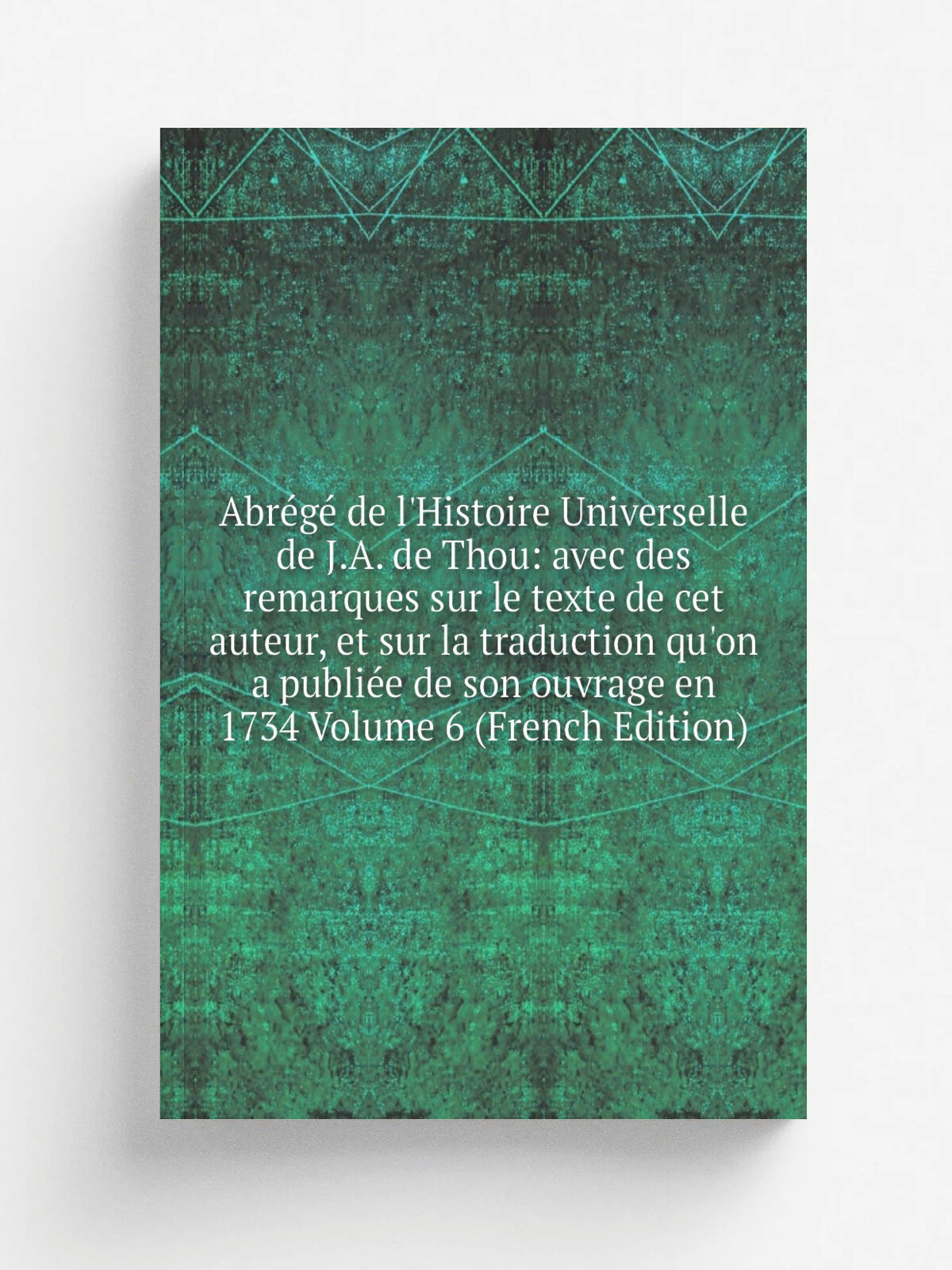 Abr.g. de l'Histoire Universelle de J.A. de Thou: avec des remarques sur le texte de cet auteur, et sur la traduction qu'on a publi.e de son ouvrage …
