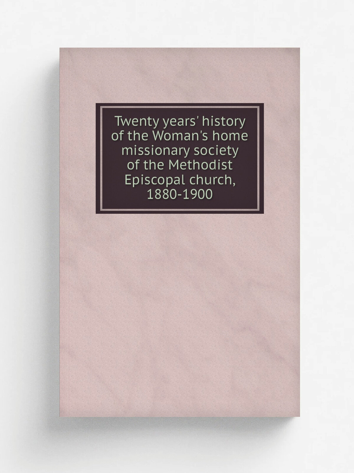 Twenty years' history of the Woman's home missionary society of the Methodist Episcopal church, 1880-1900
