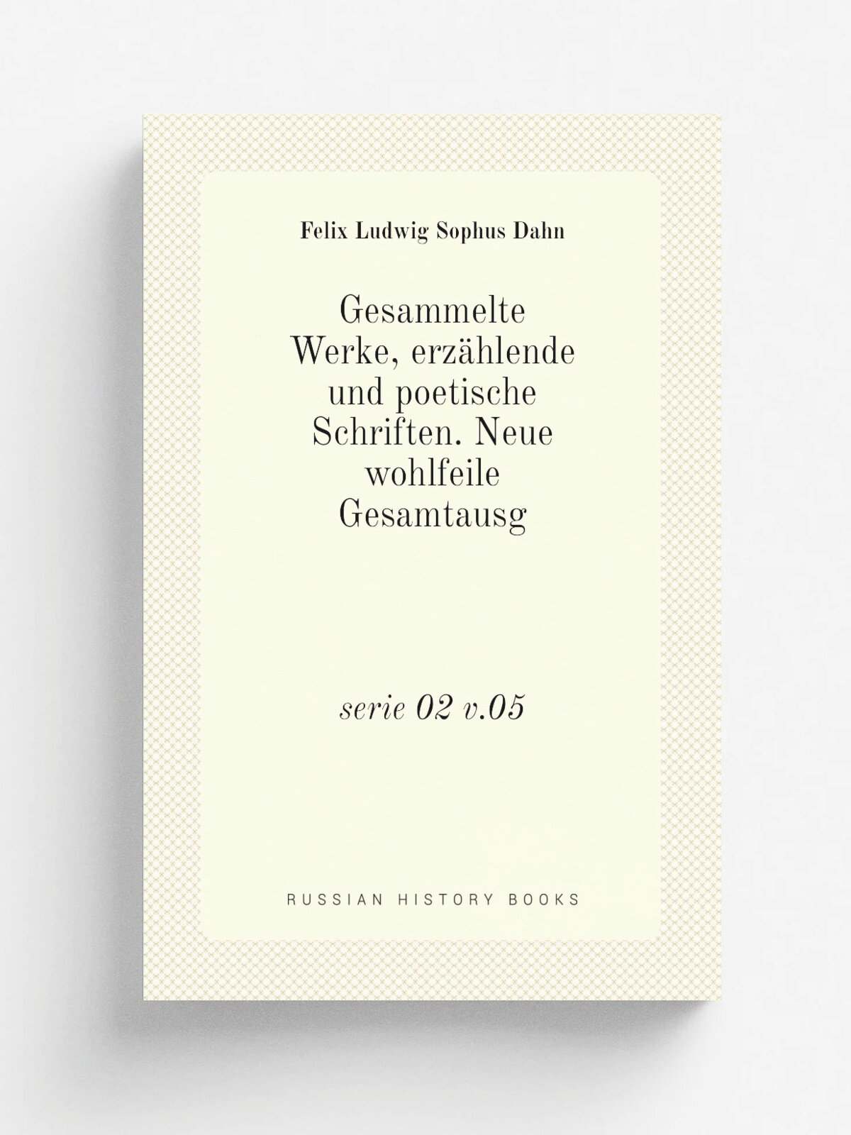 Gesammelte Werke, erz.hlende und poetische Schriften. Neue wohlfeile Gesamtausg. serie 02 v.05 | Felix Ludwig Sophus Dahn | Leipzig Breitkopf & H.rte…