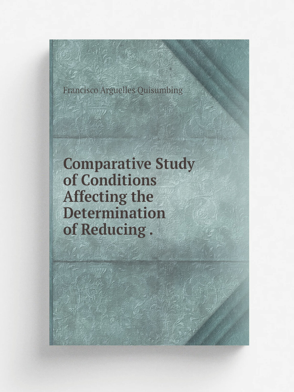 Comparative Study of Conditions Affecting the Determination of Reducing . | Francisco Arguelles Quisumbing | 1921 | Columbia University | Репринт