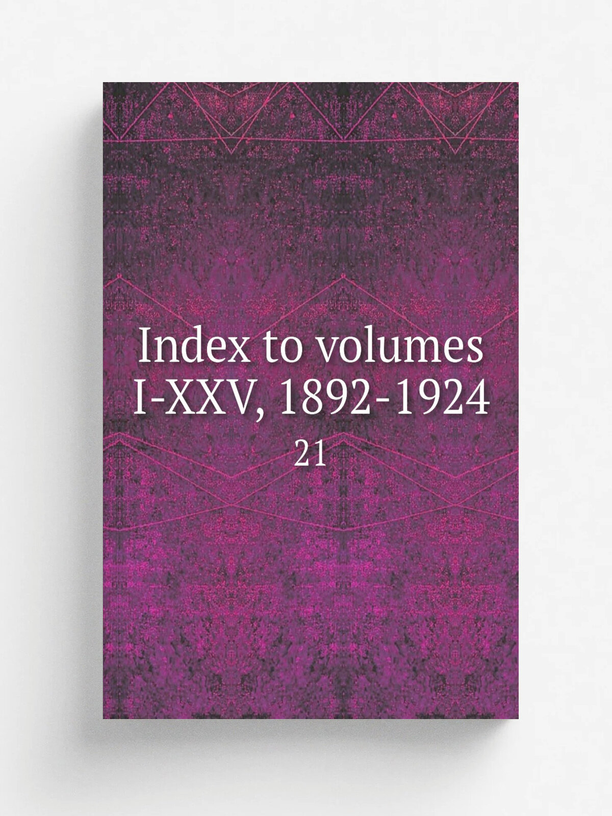 Index to volumes I-Xxv, 1892-1924. 21 | 1932 | Boston, The Society | Репринт