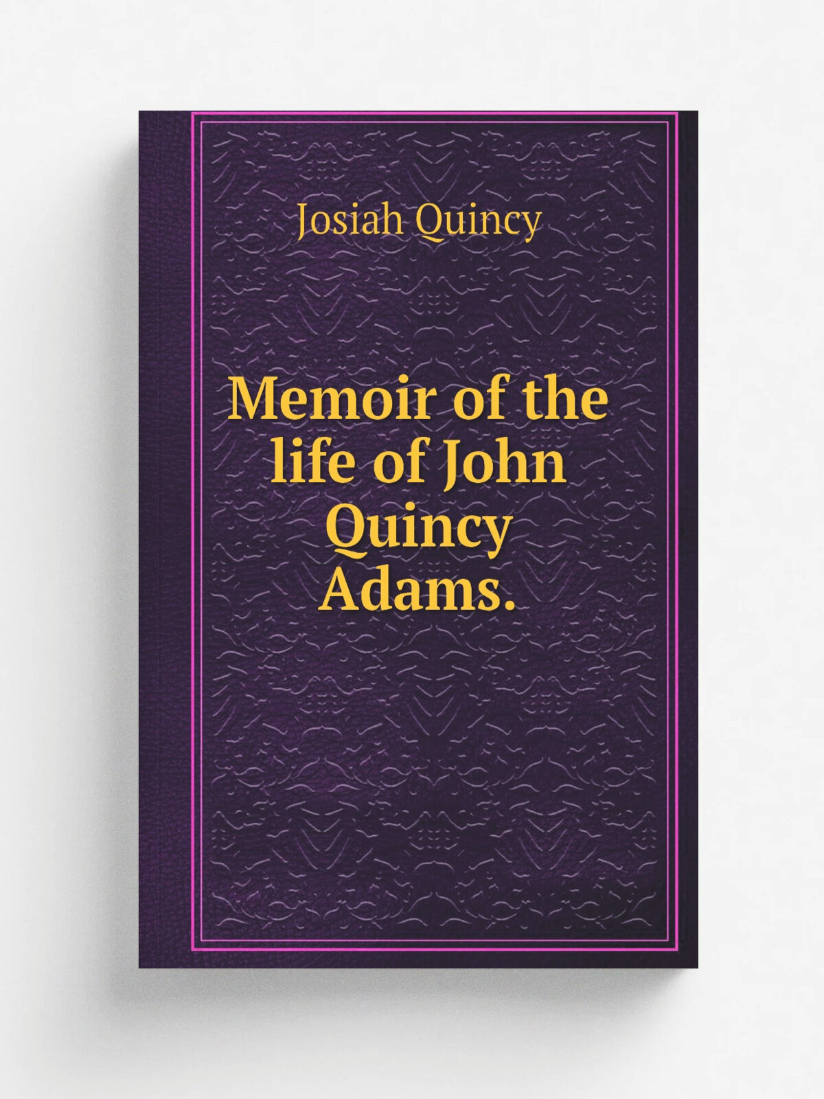 Memoir of the life of John Quincy Adams. | Josiah Quincy | Репринт