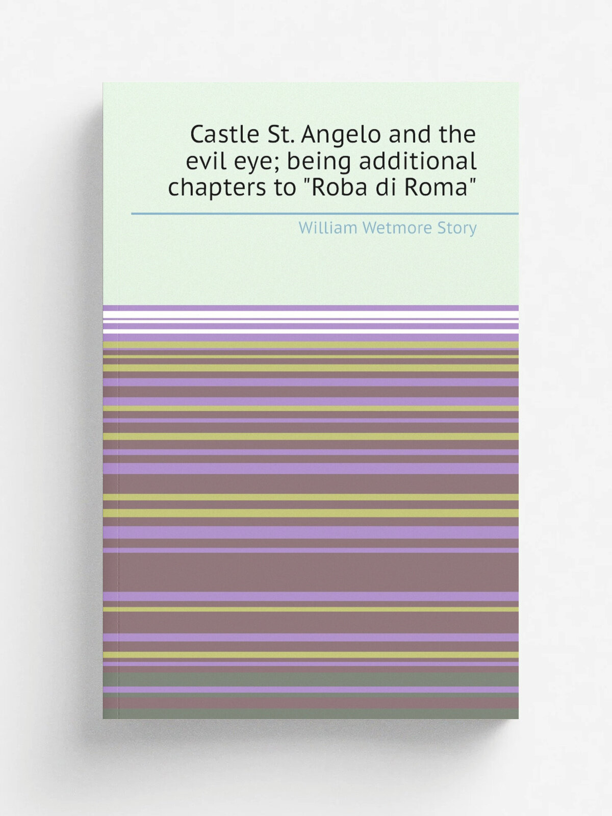 Castle St. Angelo and the evil eye; being additional chapters to "Roba di Roma"