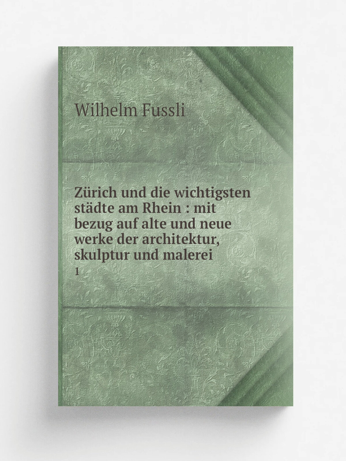 Z.rich und die wichtigsten st.dte am Rhein : mit bezug auf alte und neue werke der architektur, skulptur und malerei. 1 | Wilhelm Fussli | 1842 | Z.r…