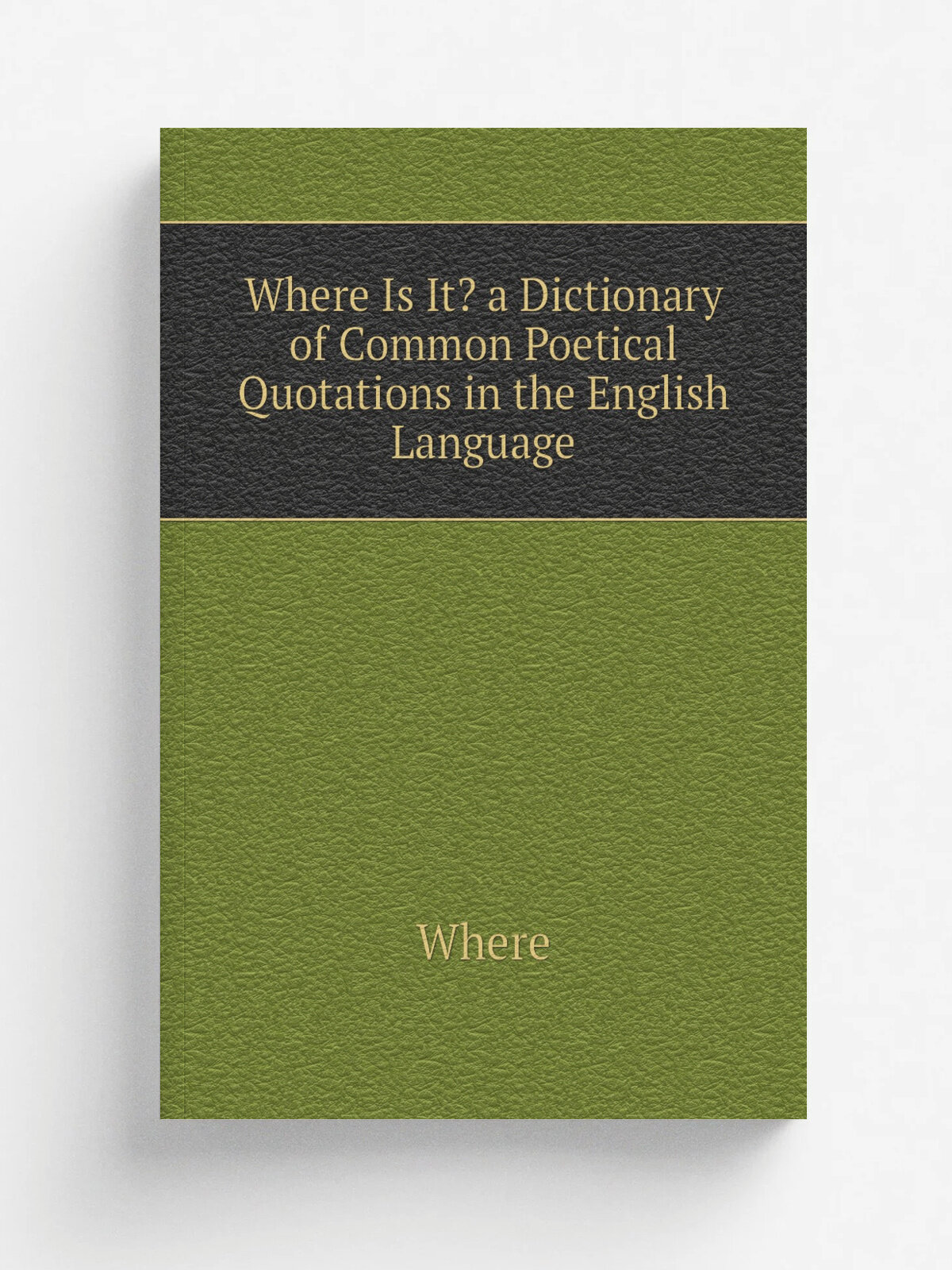 Where Is It? a Dictionary of Common Poetical Quotations in the English Language | Where | Репринт