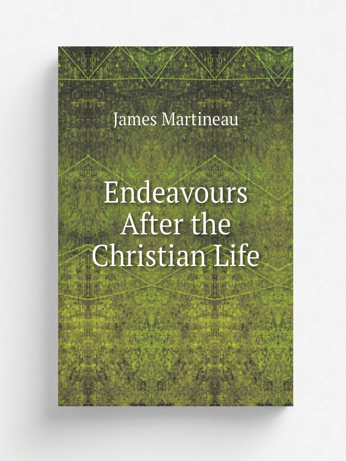 Endeavours After the Christian Life | James Martineau | 1848 | J. Monroe | Репринт