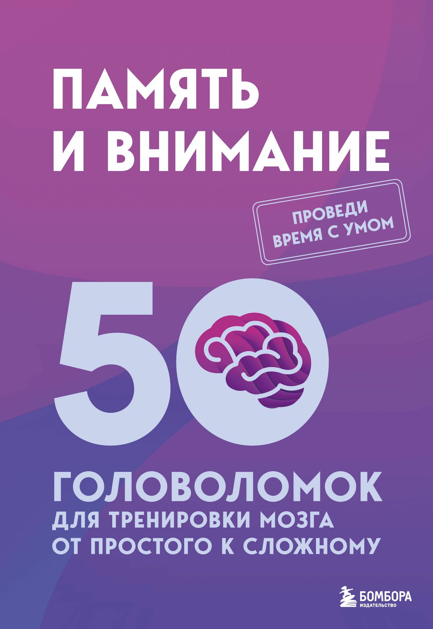 Книга "Память и внимание. 50 головоломок для тренировки мозга от простого к сложному", автор Образцов П. А, издательство бомбора