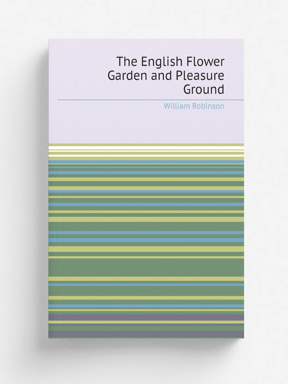 "The English Flower Garden and Pleasure Ground: Design and Arrangement Shown by Existing Examples of Gardens in Great Britain and Ireland, Followed b…