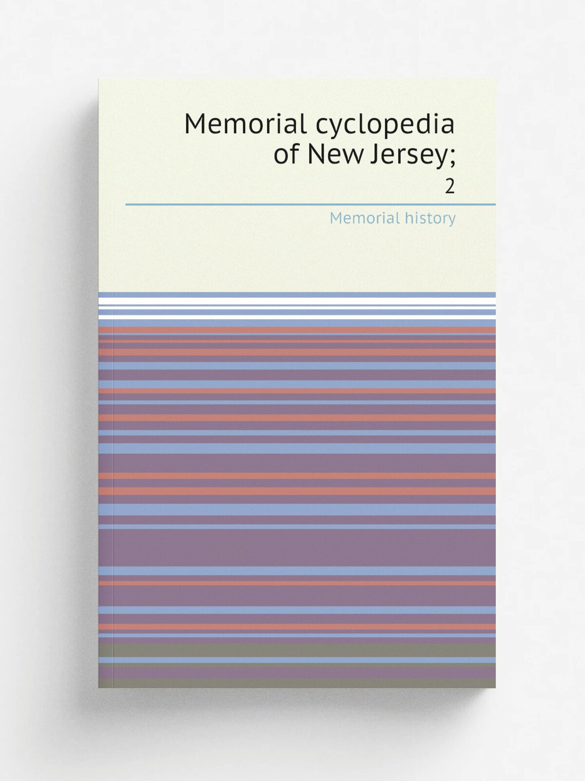 Memorial cyclopedia of New Jersey. 2 | Memorial history | 1915 | Newark, N.J, Memorial history company | Репринт