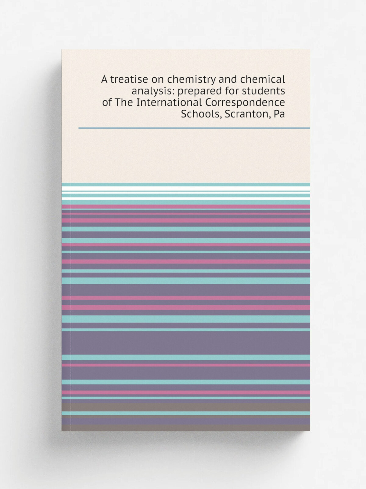 A treatise on chemistry and chemical analysis: prepared for students of The International Correspondence Schools, Scranton, Pa | Репринт