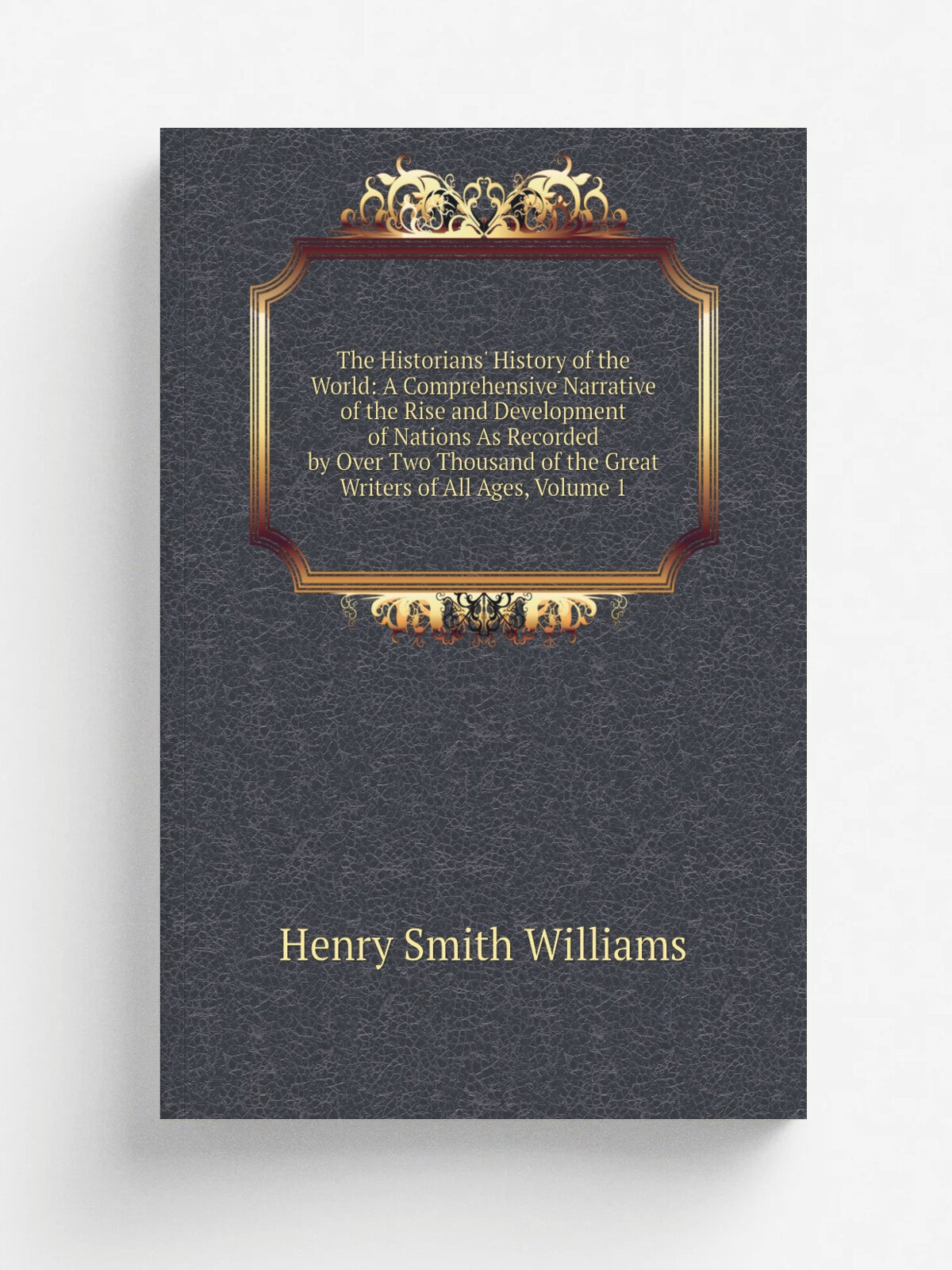 The Historians' History of the World: A Comprehensive Narrative of the Rise and Development of Nations As Recorded by Over Two Thousand of the Great …