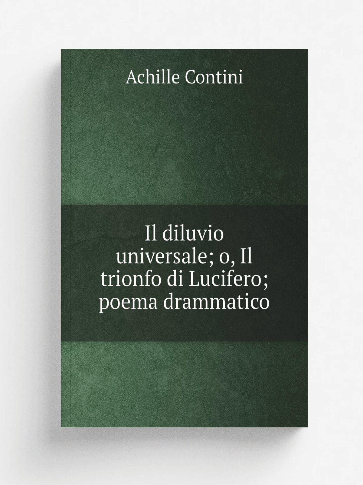 Il diluvio universale; o, Il trionfo di Lucifero; poema drammatico | Achille Contini | 1890 | Spinazzola Tip. delle Scuole di arti e mestieri Fratell…