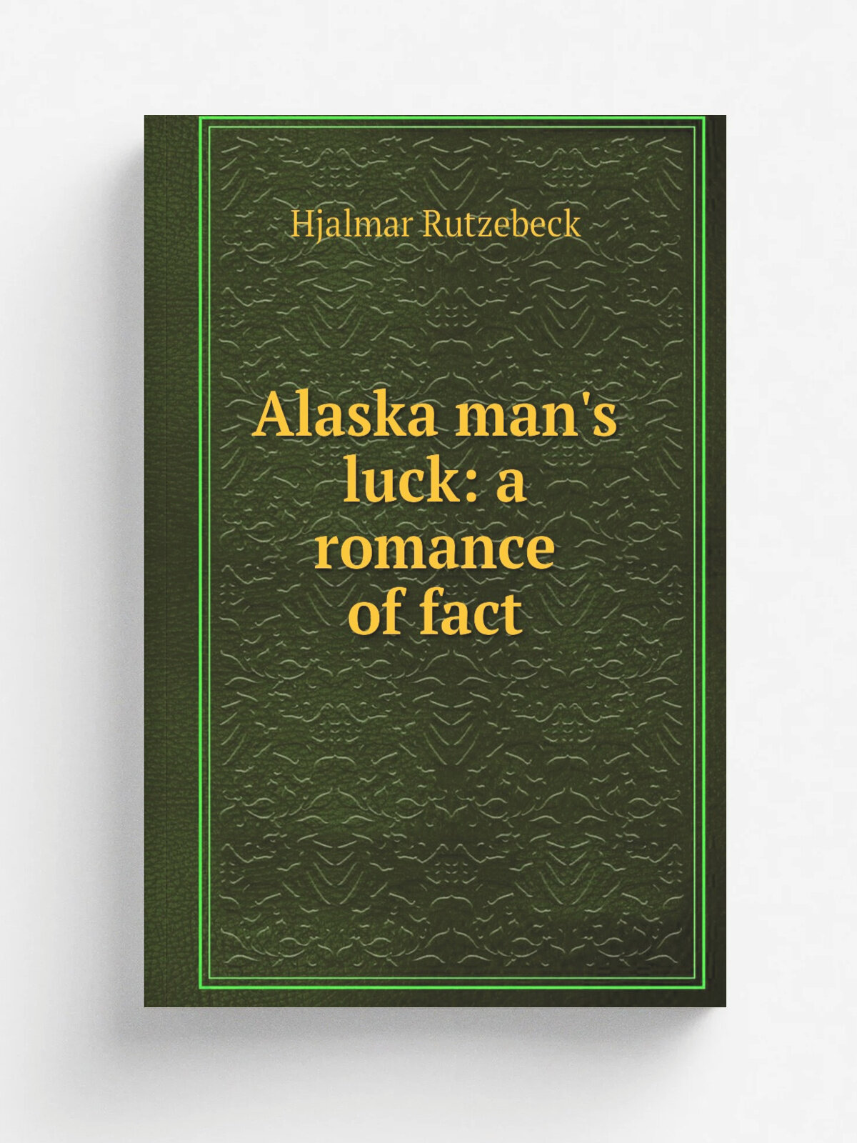 Alaska man's luck: a romance of fact | Hjalmar Rutzebeck | Репринт