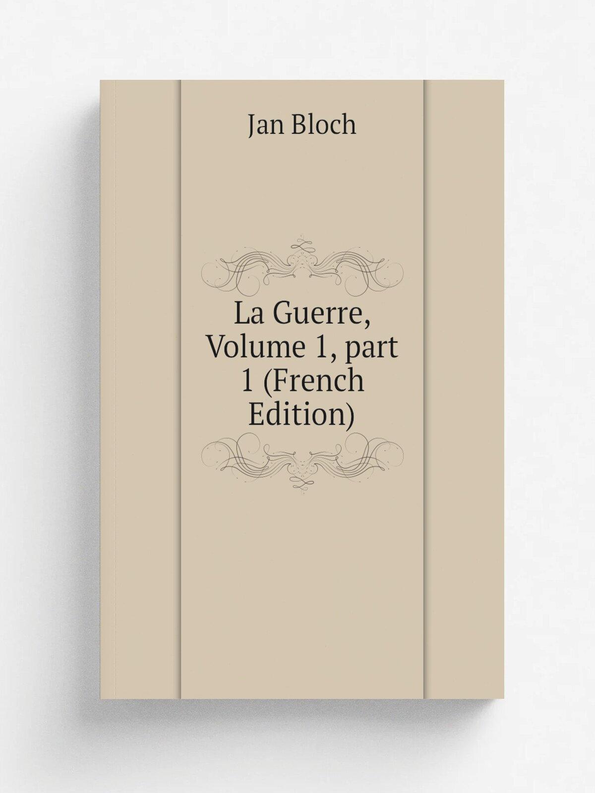 La Guerre, Volume 1. part 1 (French Edition) | Jan Bloch | Репринт