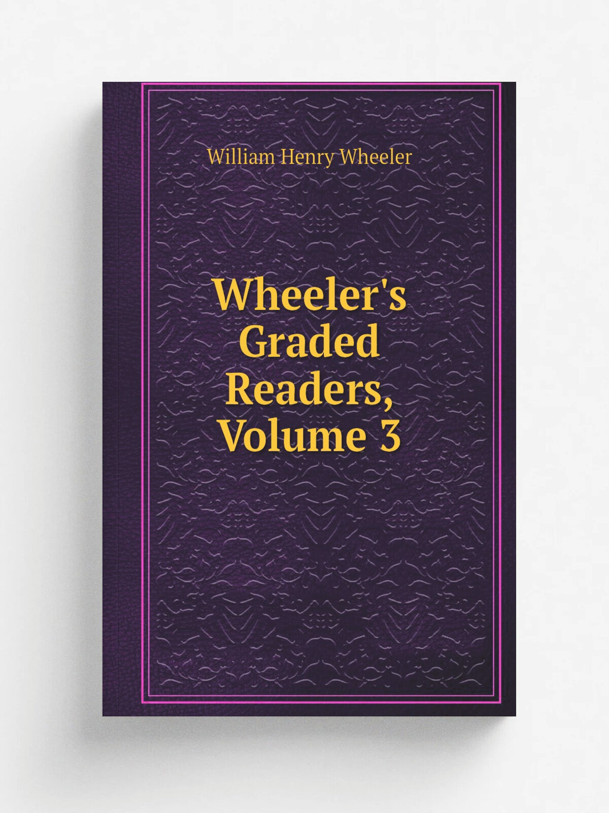 Wheeler's Graded Readers, Volume 3 | William Henry Wheeler | Репринт