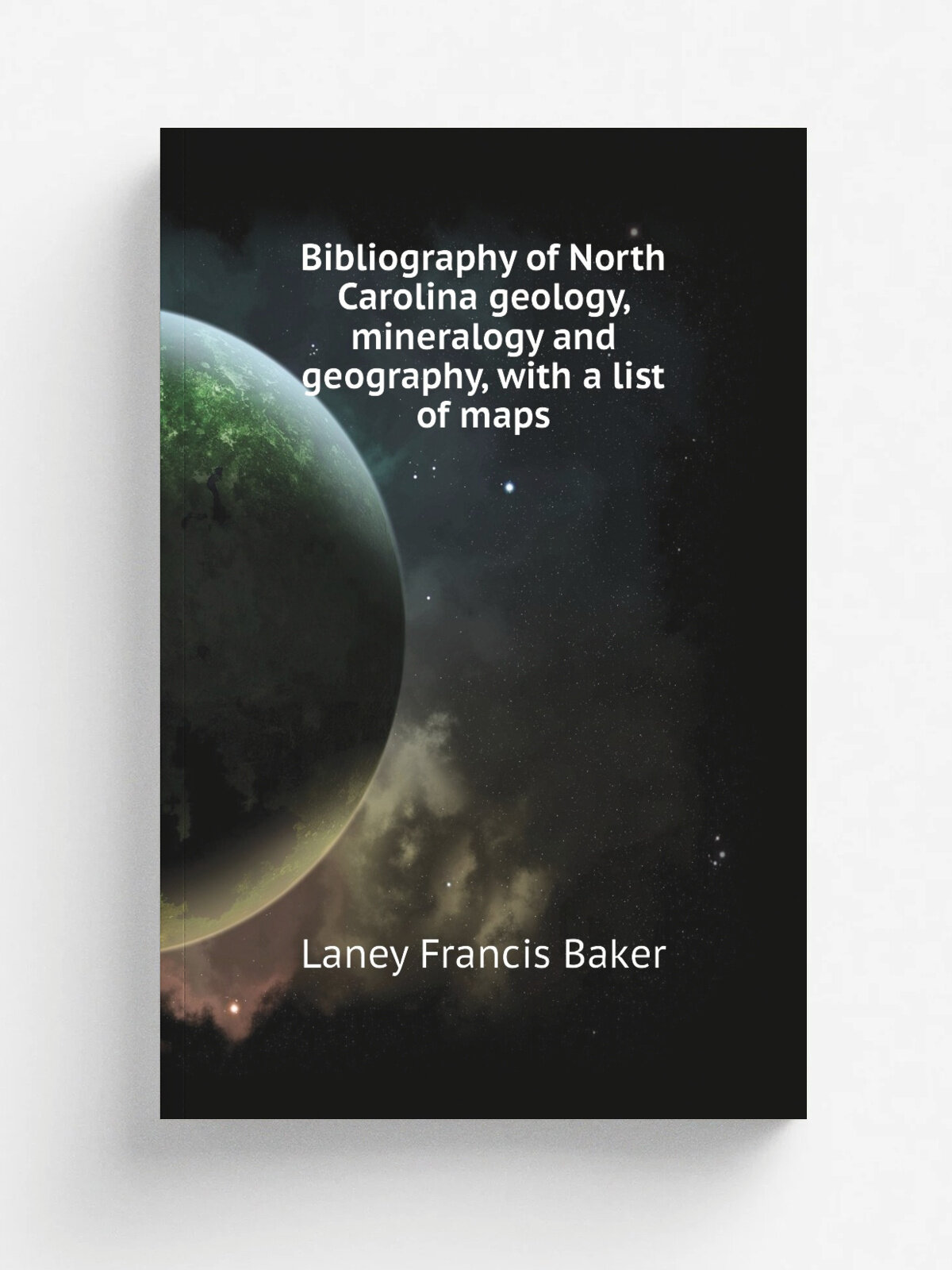 Bibliography of North Carolina geology, mineralogy and geography, with a list of maps | Laney Francis Baker | Репринт