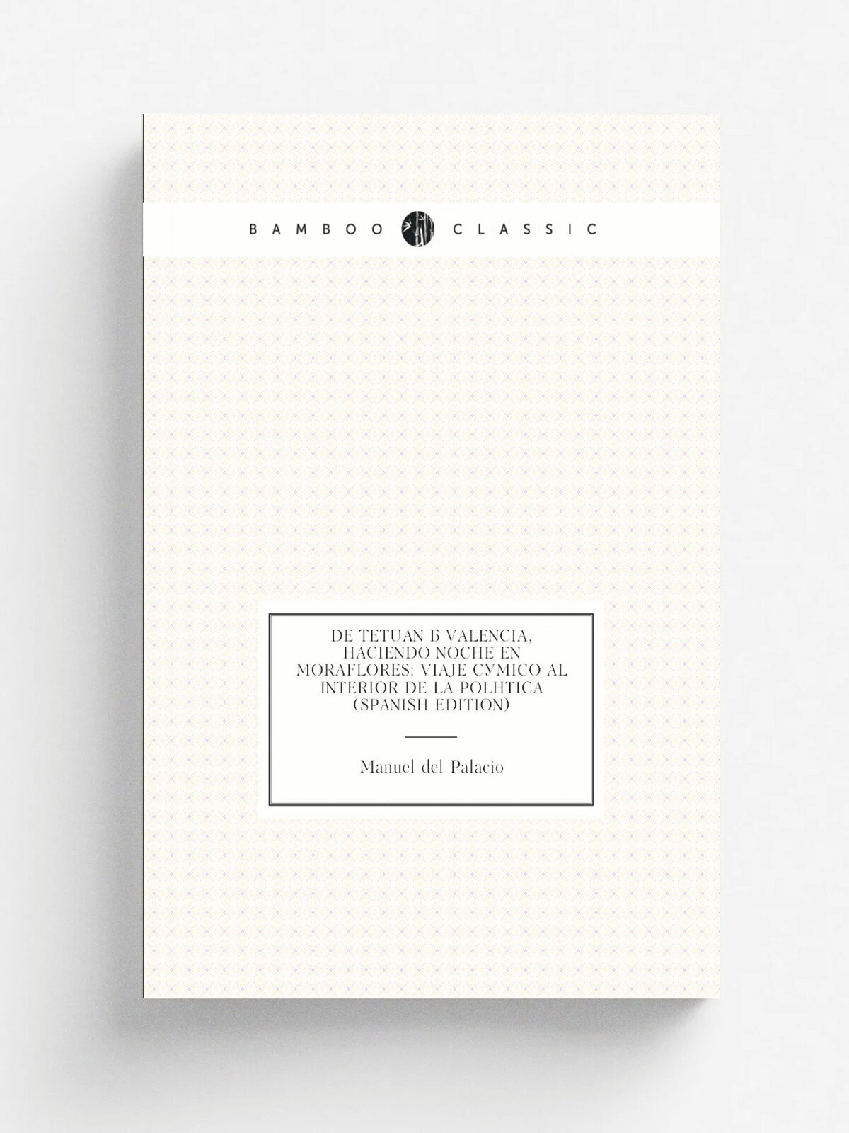 De Tetuan . Valencia, Haciendo Noche En Moraflores: Viaje C.mico Al Interior De La Pol.tica (Spanish Edition) | Manuel del Palacio | Репринт