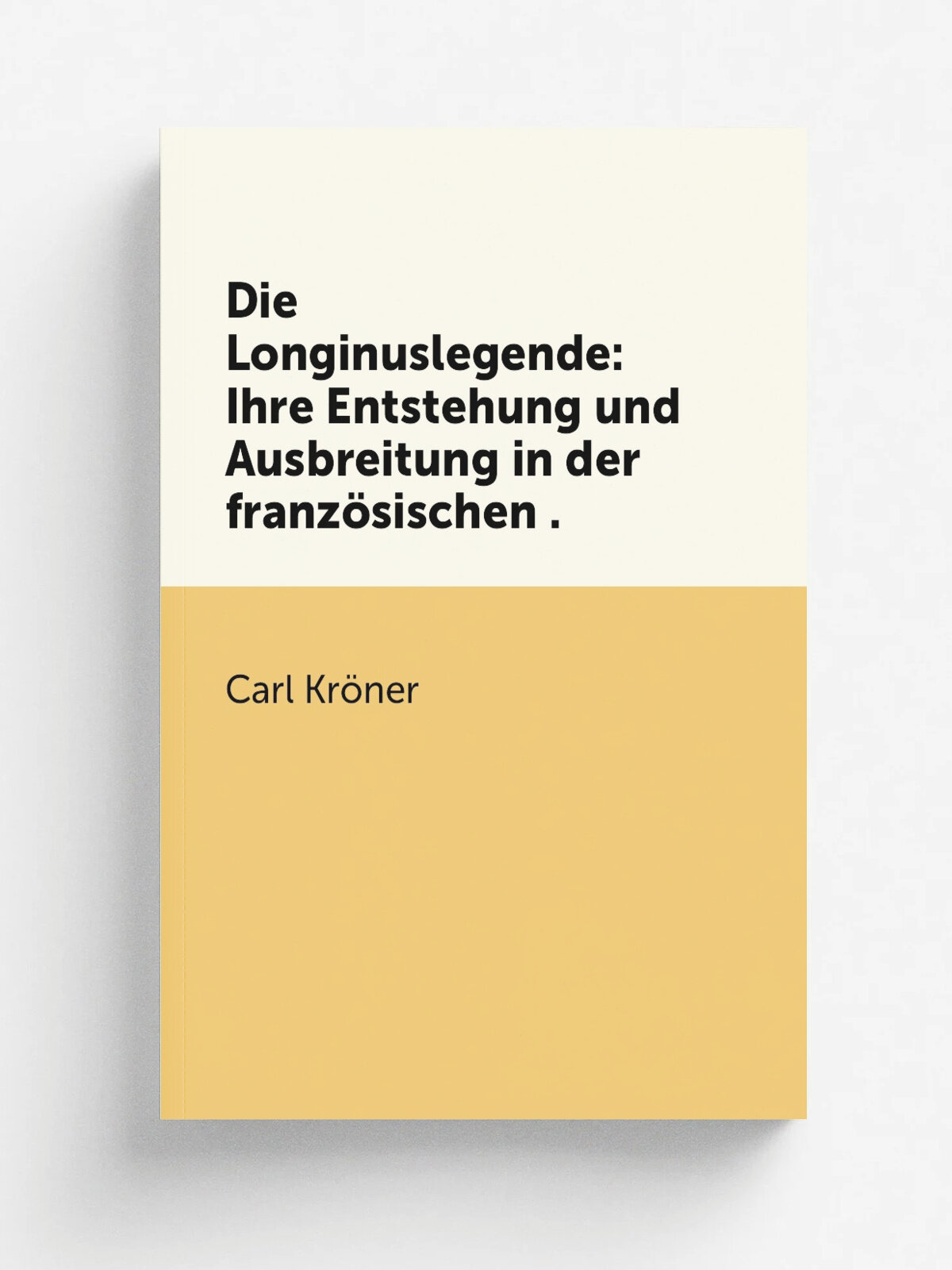 Die Longinuslegende: Ihre Entstehung und Ausbreitung in der franz.sischen . | Carl Kr.ner | 1899 | Theissing | Репринт