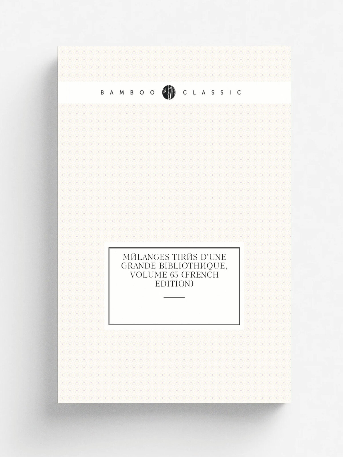 M.langes Tir.s D'une Grande Biblioth.que, Volume 65 (French Edition) | Репринт