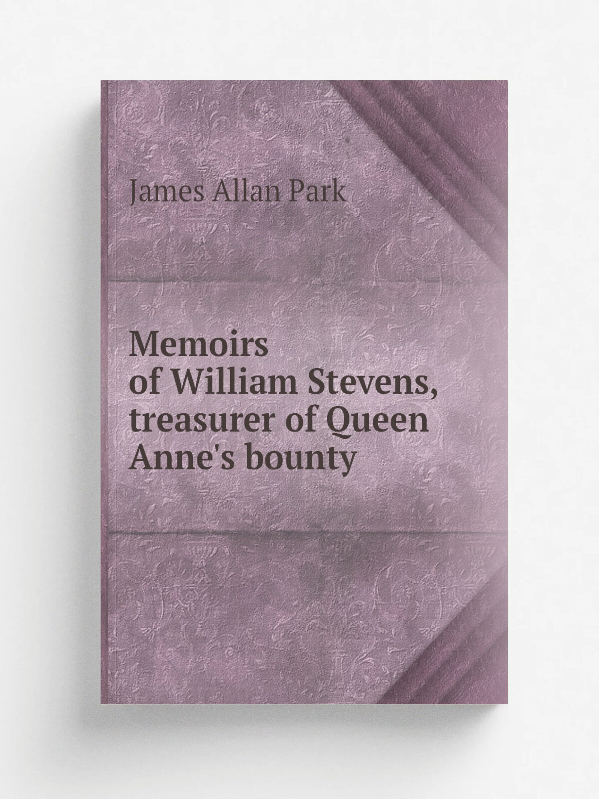 Memoirs of William Stevens, treasurer of Queen Anne's bounty | James Allan Park | 1814 | London Printed by Philanthropic Society for the benefit of t…
