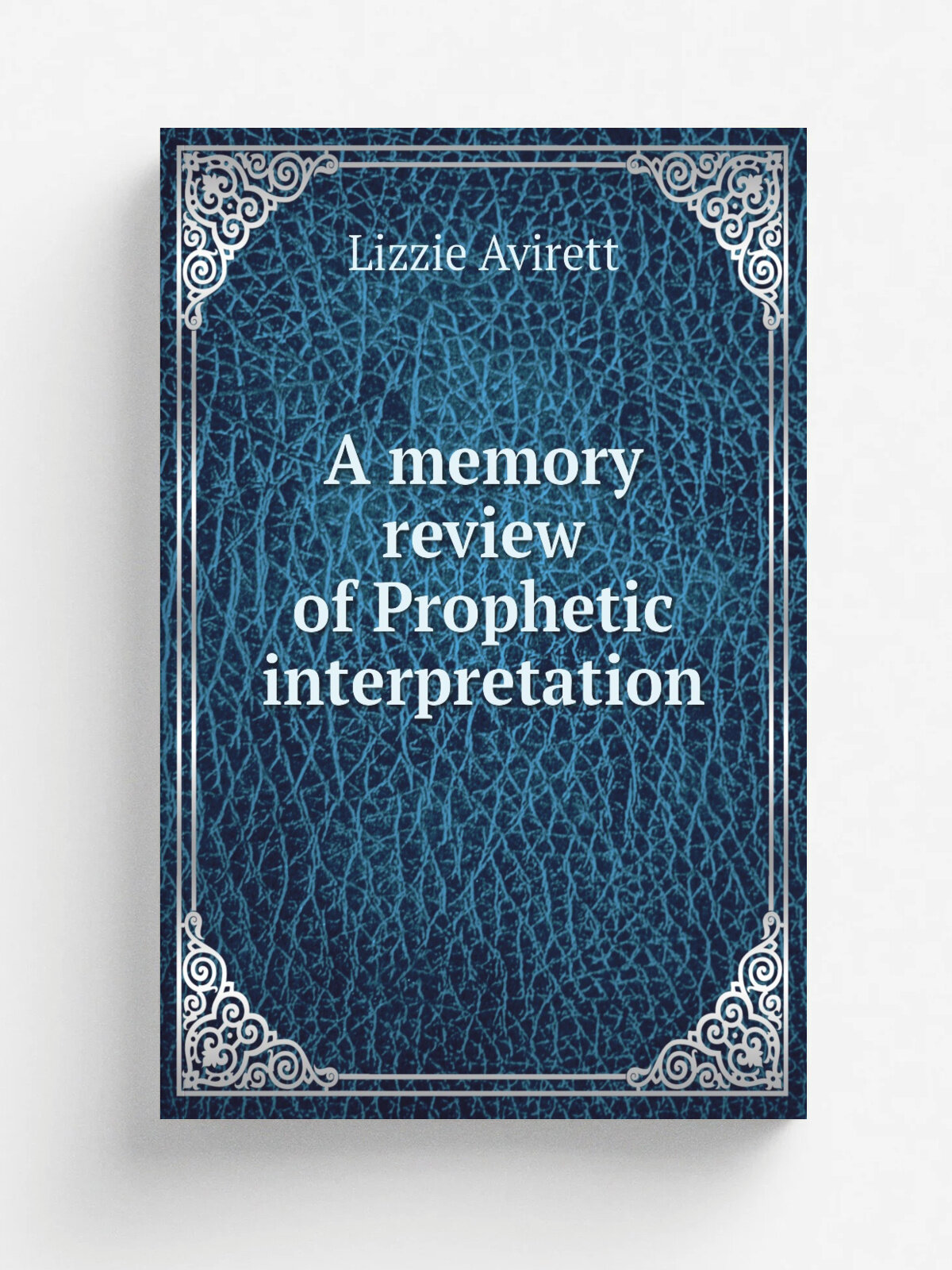 A memory review of Prophetic interpretation | Lizzie Avirett | 1917 | . El Paso, Tex, El Paso Printing Co. | Репринт