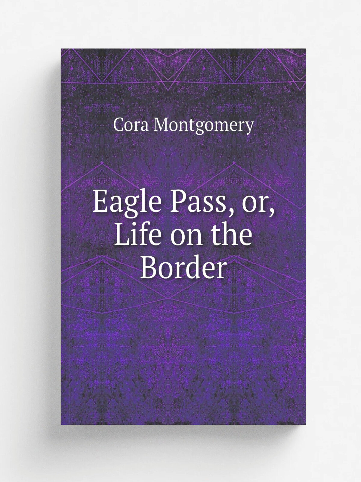 Eagle Pass, or, Life on the Border | Cora Montgomery | Репринт