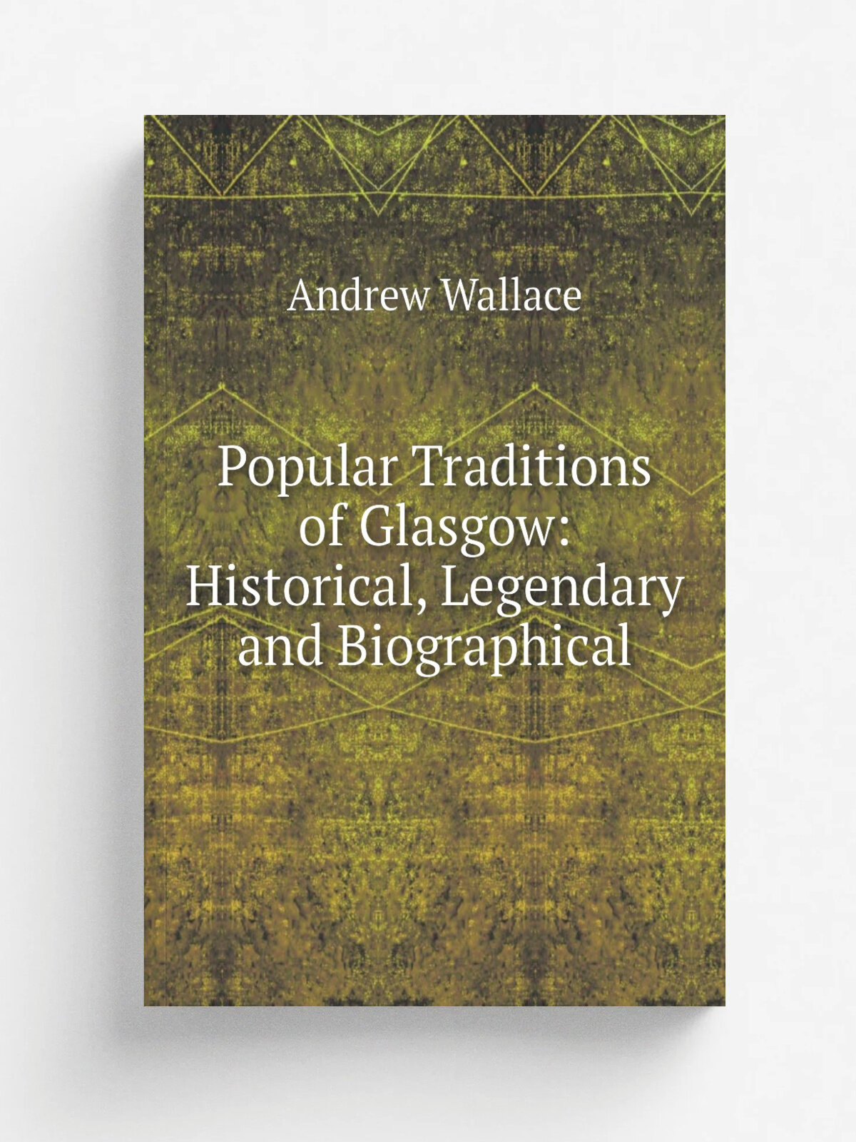 Popular Traditions of Glasgow: Historical, Legendary and Biographical | Andrew Wallace | Репринт
