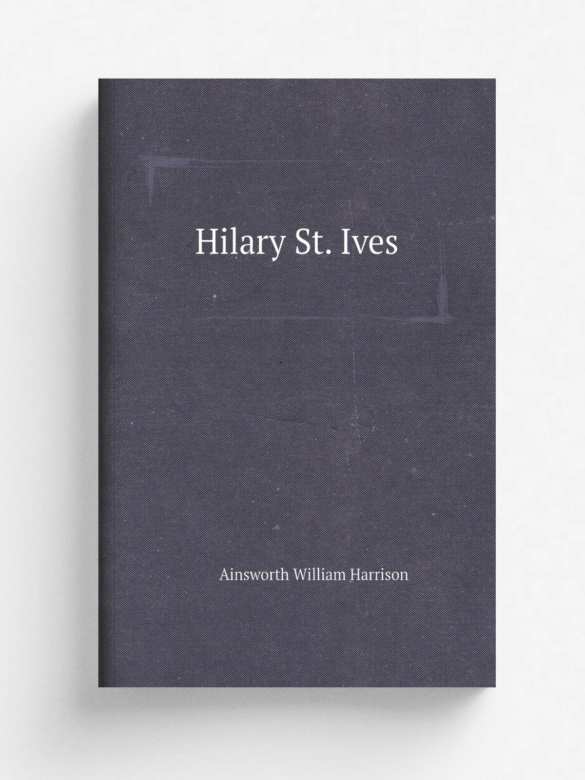 Hilary St. Ives | Ainsworth William Harrison | 1870 | Chapman and Hall | Репринт