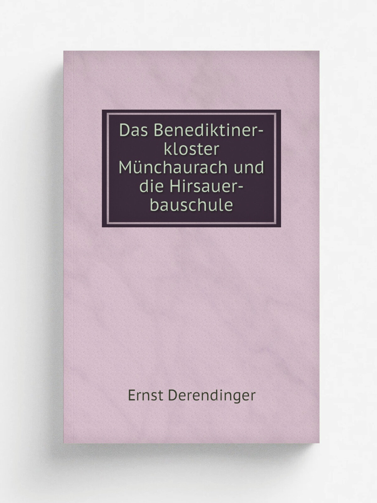 Das Benediktiner-kloster M.nchaurach und die Hirsauer-bauschule | Ernst Derendinger | 1912 | E. Th. Jacob | Репринт