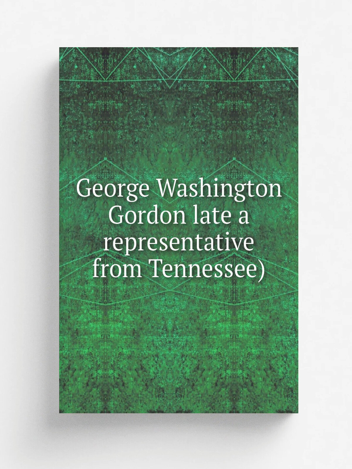George Washington Gordon late a representative from Tennessee)