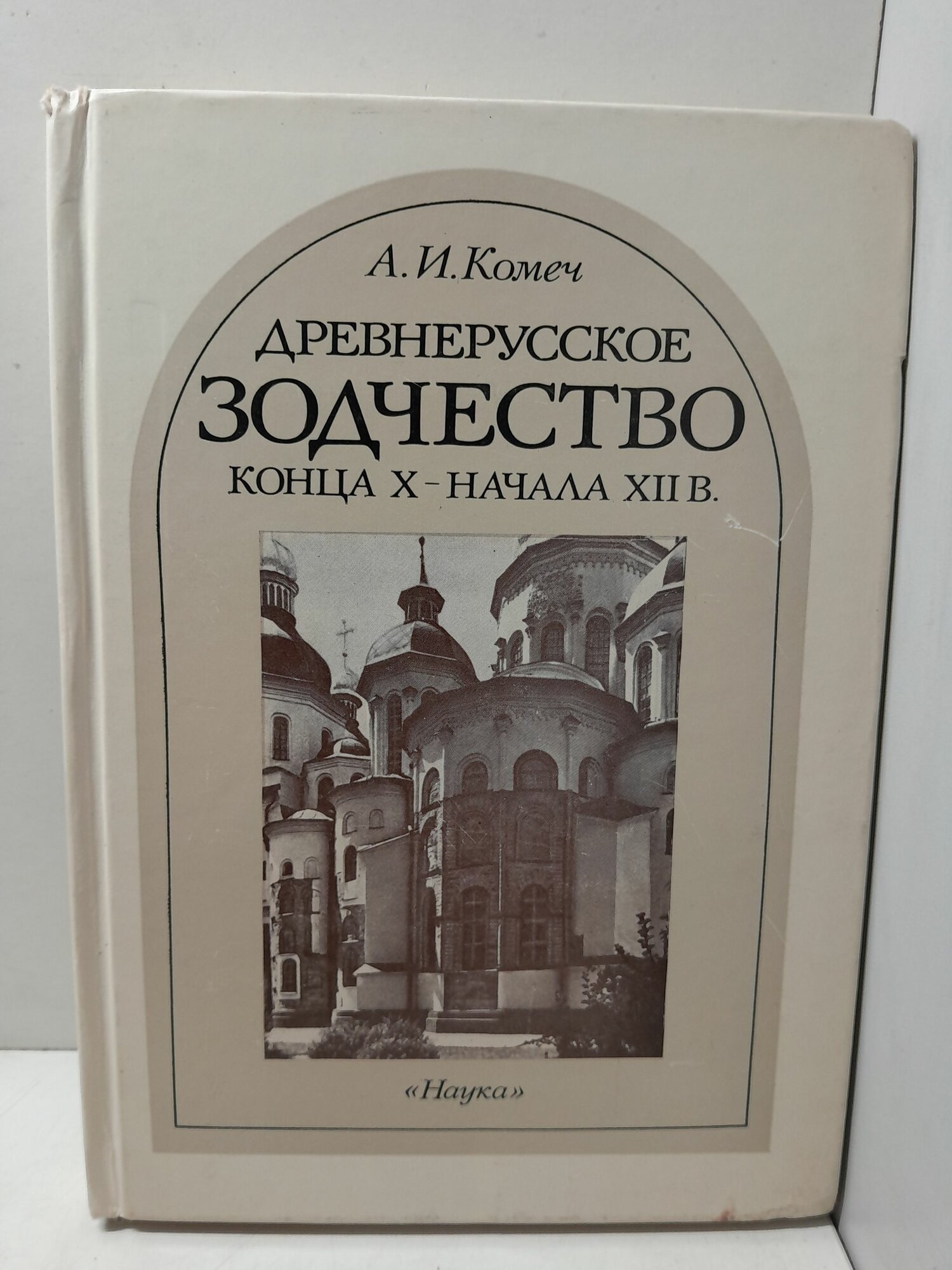 Комеч А. И. / Древнерусское зодчество конца X - начала XII в. Византийское наследие и становление самостоятельной традиции