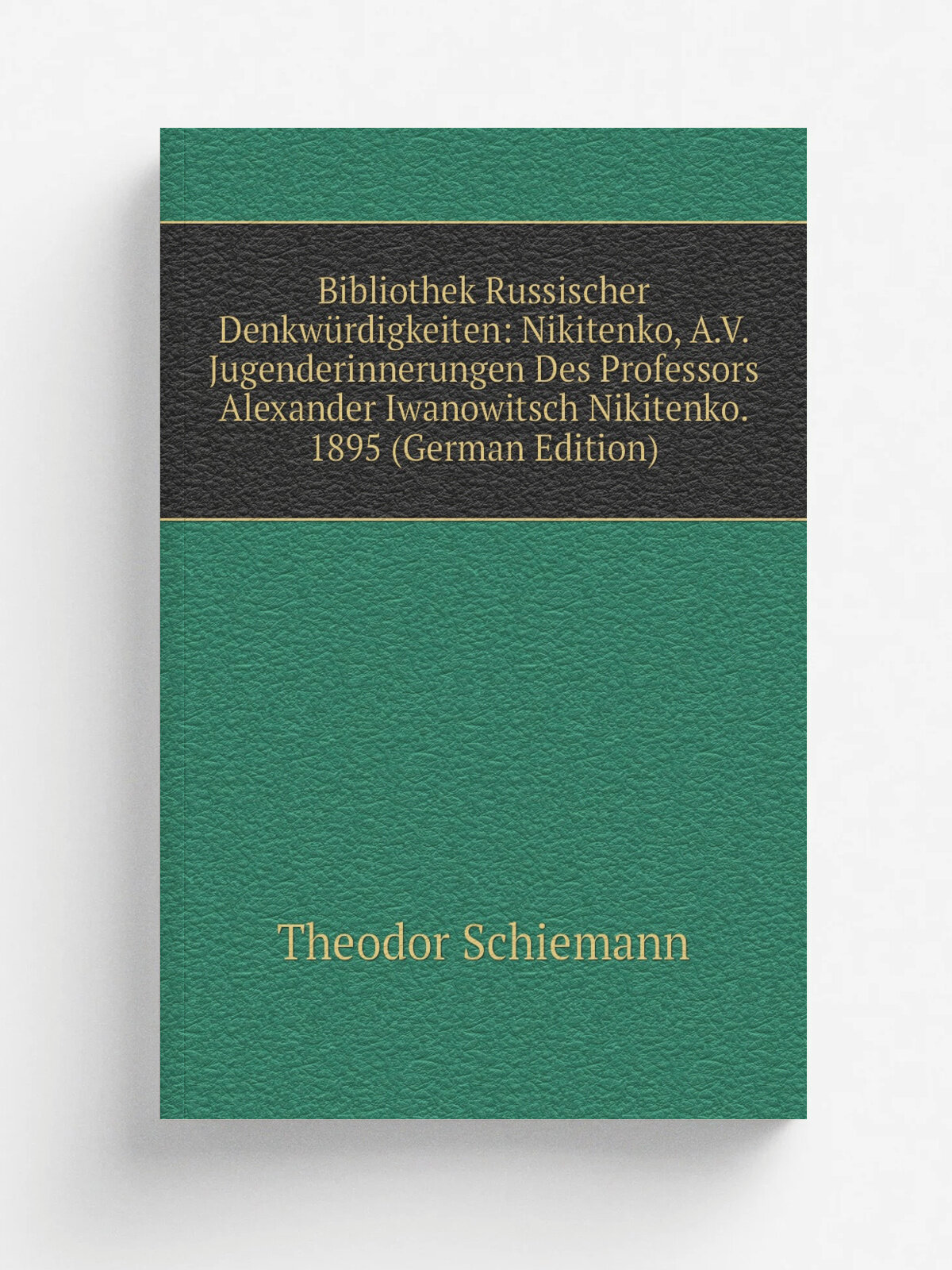 Bibliothek Russischer Denkw.rdigkeiten: Nikitenko, A.V. Jugenderinnerungen Des Professors Alexander Iwanowitsch Nikitenko. 1895 (German Edition) | Th…