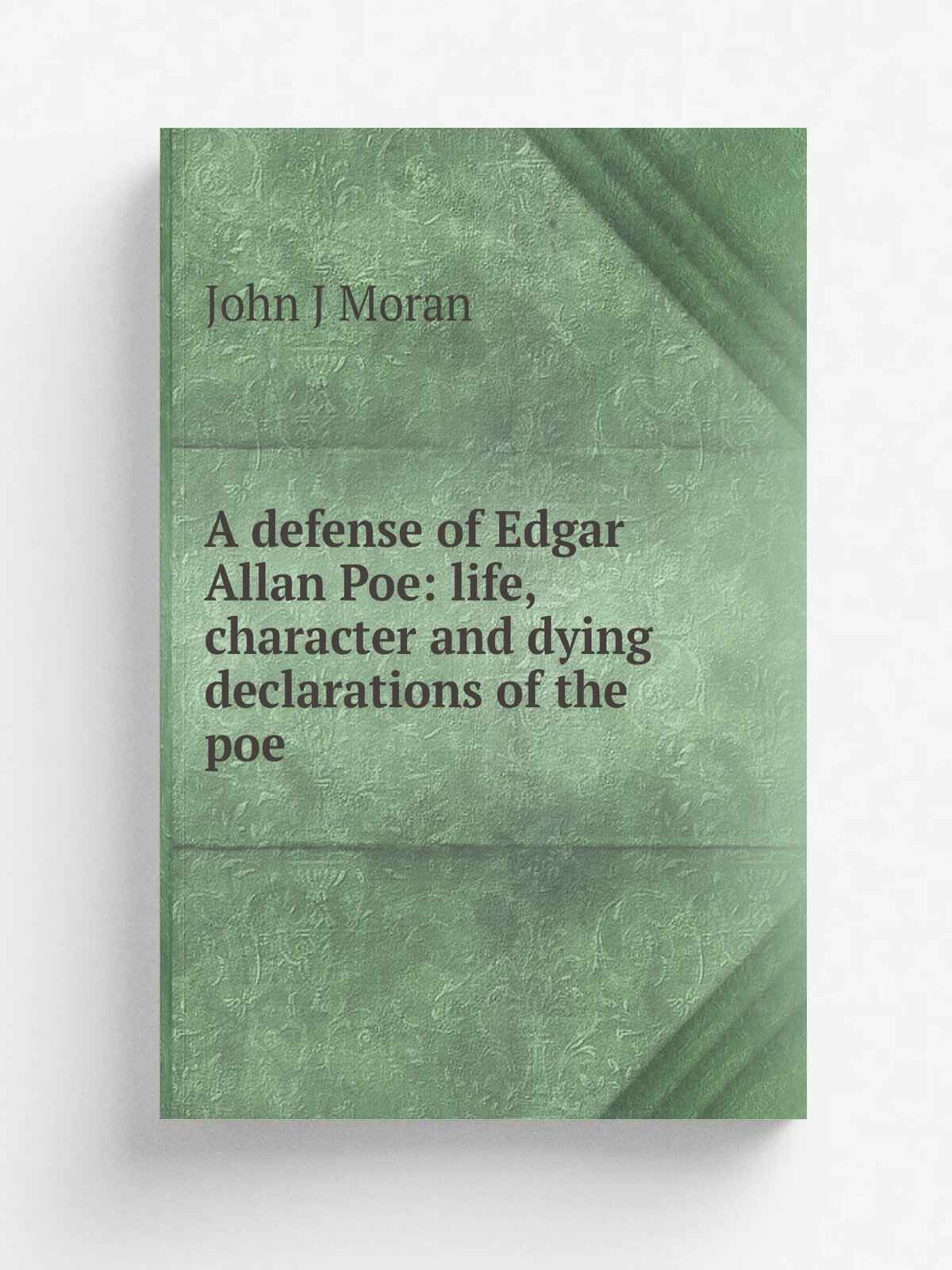 A defense of Edgar Allan Poe: life, character and dying declarations of the poe