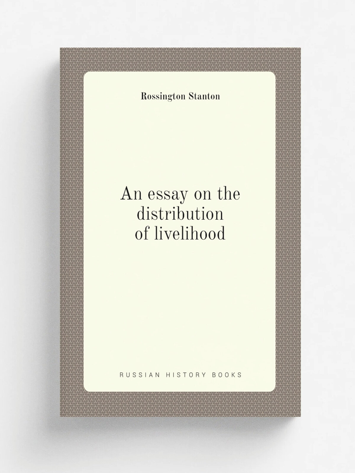 An essay on the distribution of livelihood | Rossington Stanton | Репринт