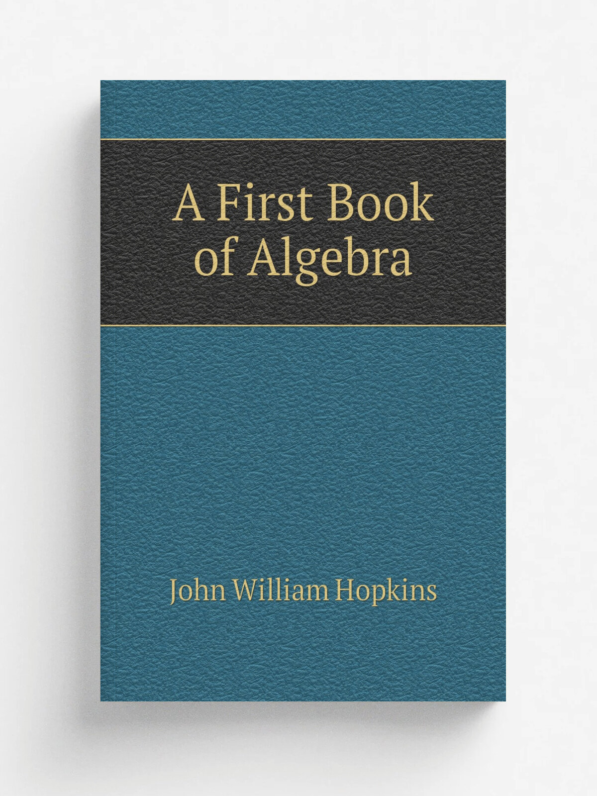 A First Book of Algebra | John William Hopkins | 1904 | The Macmillan co. | Репринт