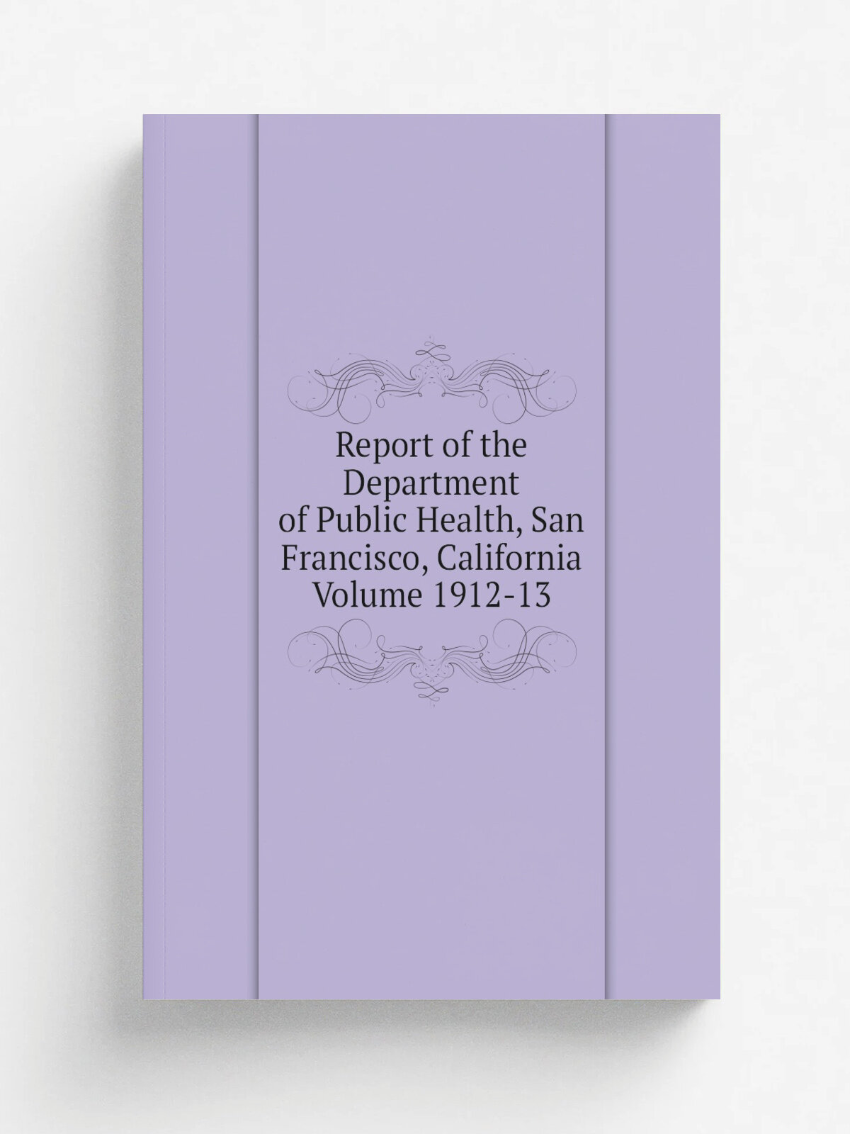 Report of the Department of Public Health, San Francisco, California Volume 1912-13